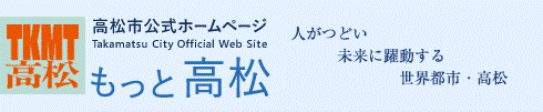 高松市公式ホームページ　Takamatsu City Official Web Site　もっと高松　活力にあふれ創造性豊かな瀬戸の都・高松